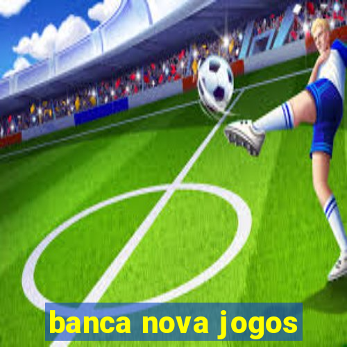 banca nova jogos